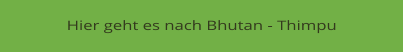 Hier geht es nach Bhutan - Thimpu