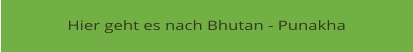 Hier geht es nach Bhutan - Punakha
