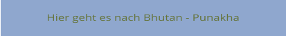 Hier geht es nach Bhutan - Punakha