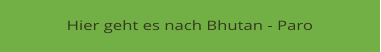 Hier geht es nach Bhutan - Paro