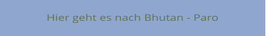Hier geht es nach Bhutan - Paro