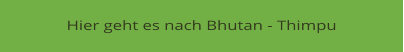 Hier geht es nach Bhutan - Thimpu