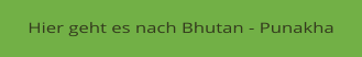 Hier geht es nach Bhutan - Punakha