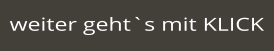 weiter geht`s mit KLICK